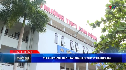 Bản tin Thời sự tối 12/6/2026:&nbsp;Thí sinh Thanh Hóa hoàn thành kỳ thi tốt nghiệp 2026